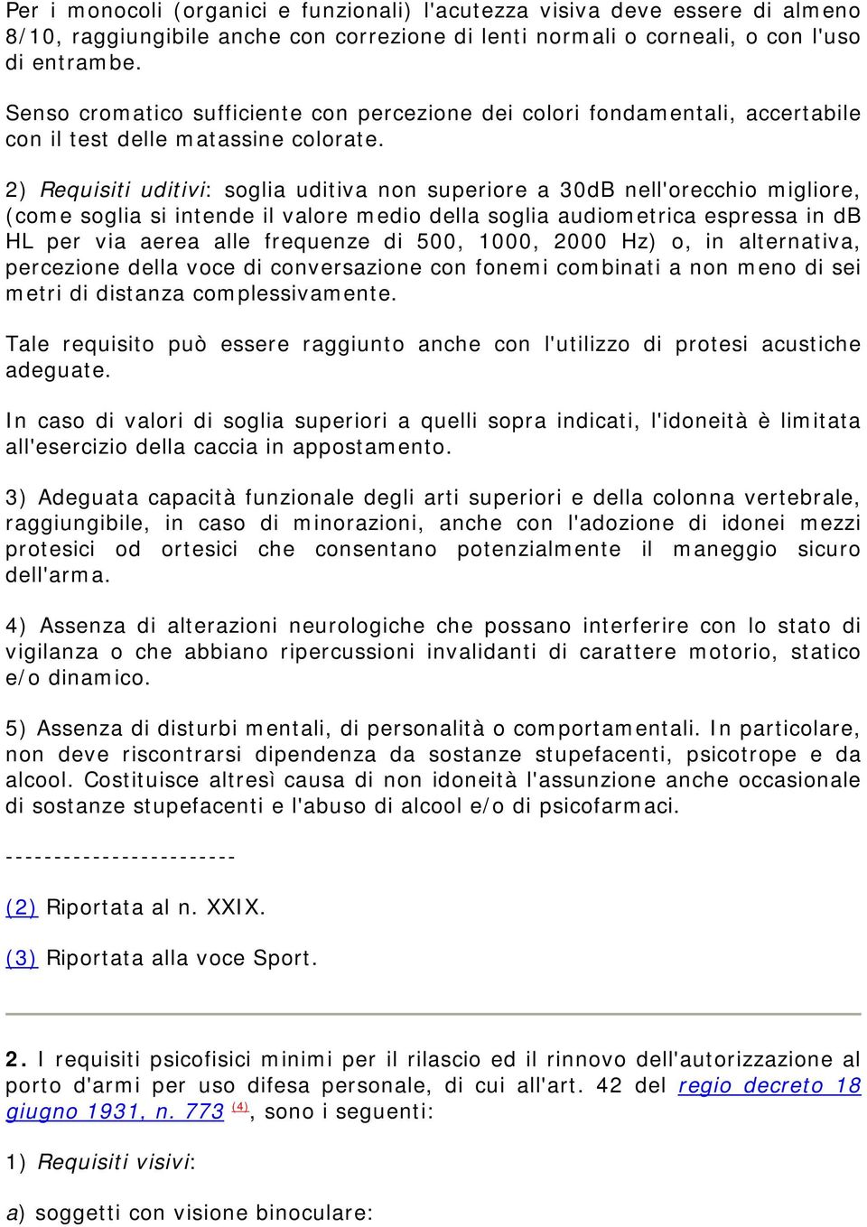 2) Requisiti uditivi: soglia uditiva non superiore a 30dB nell'orecchio migliore, (come soglia si intende il valore medio della soglia audiometrica espressa in db HL per via aerea alle frequenze di