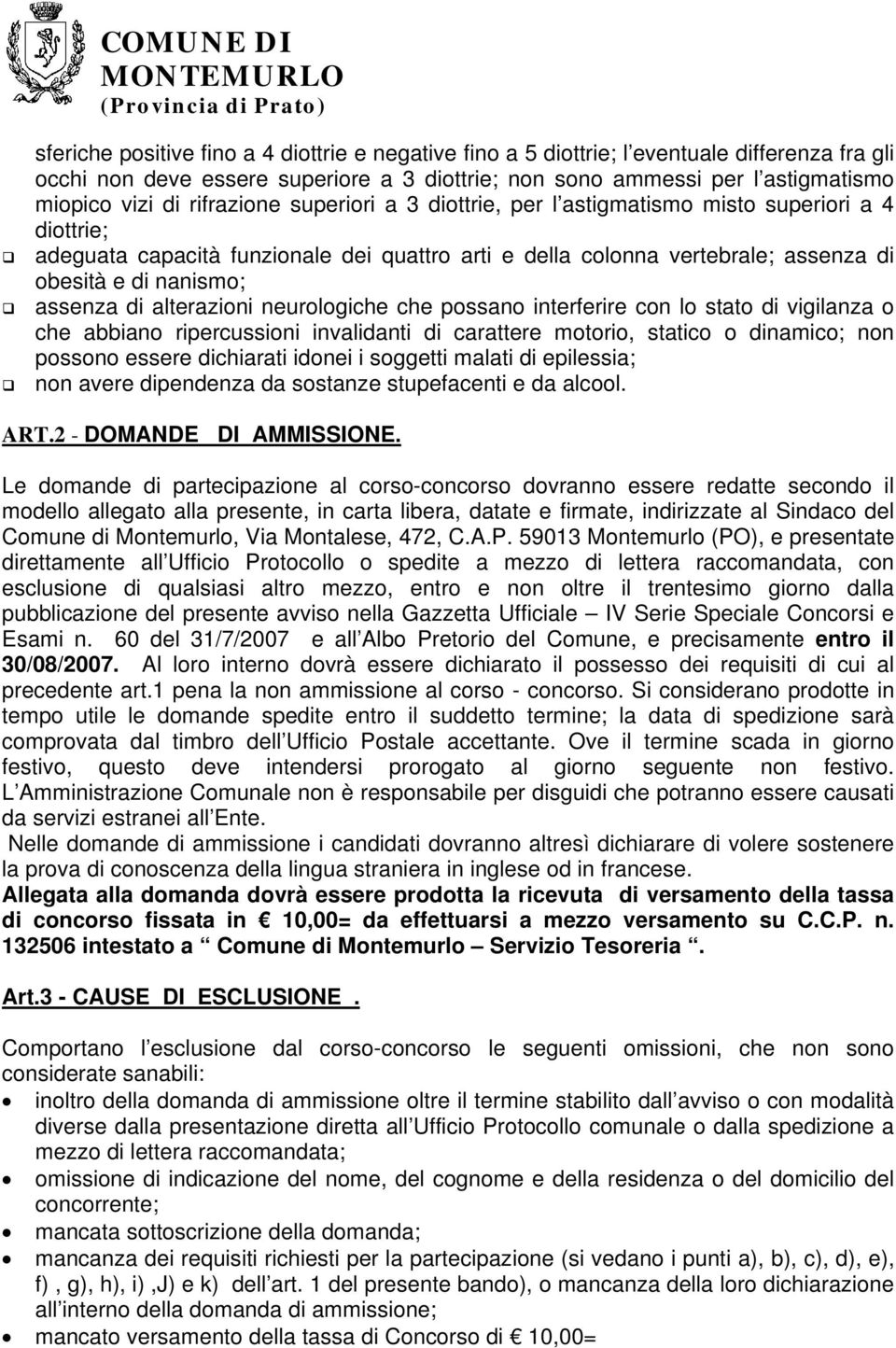 di alterazioni neurologiche che possano interferire con lo stato di vigilanza o che abbiano ripercussioni invalidanti di carattere motorio, statico o dinamico; non possono essere dichiarati idonei i