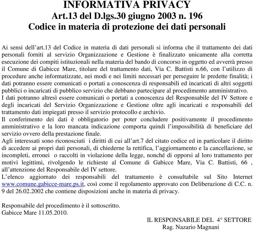istituzionali nella materia del bando di concorso in oggetto ed avverrà presso il Comune di Gabicce Mare, titolare del trattamento dati, Via C. Battisti n.