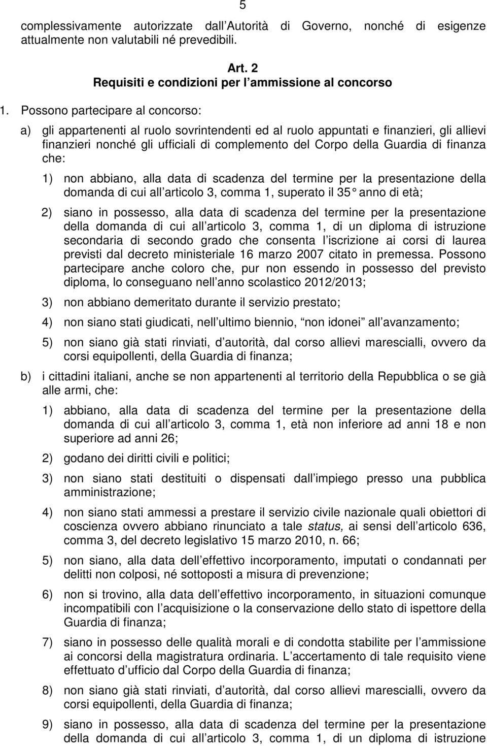 finanza che: 1) non abbiano, alla data di scadenza del termine per la presentazione della domanda di cui all articolo 3, comma 1, superato il 35 anno di età; 2) siano in possesso, alla data di