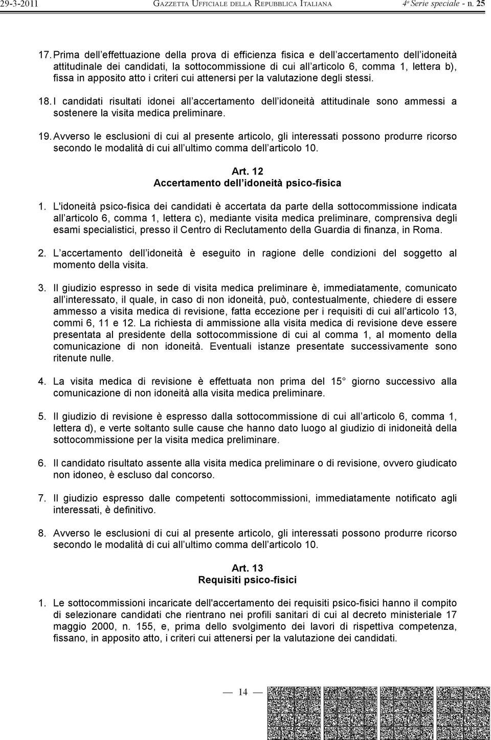 I candidati risultati idonei all accertamento dell idoneità attitudinale sono ammessi a sostenere la visita medica preliminare. 19.