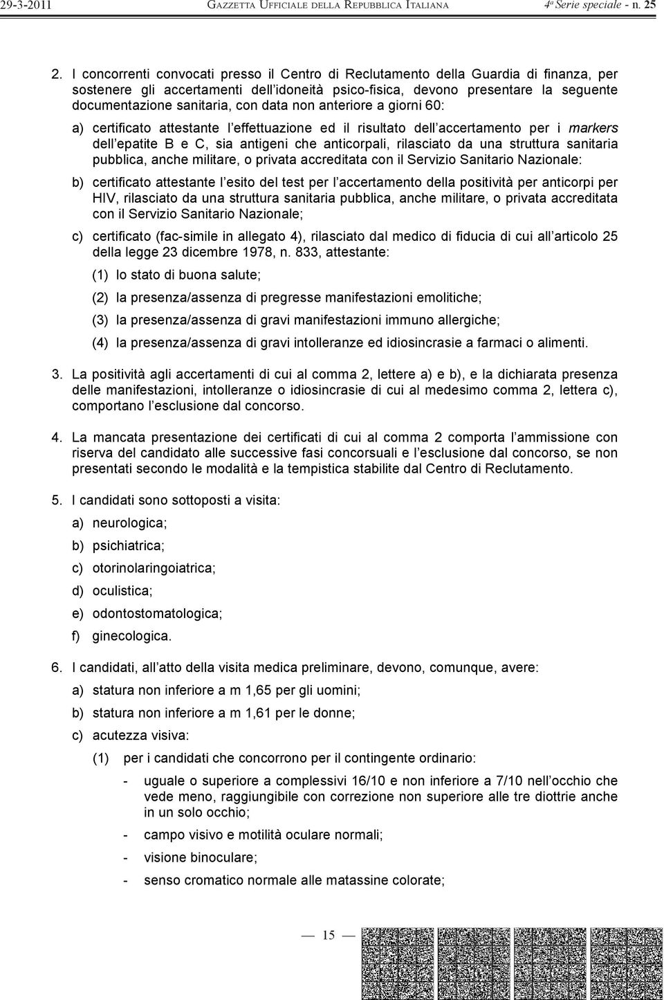 da una struttura sanitaria pubblica, anche militare, o privata accreditata con il Servizio Sanitario Nazionale: b) certificato attestante l esito del test per l accertamento della positività per