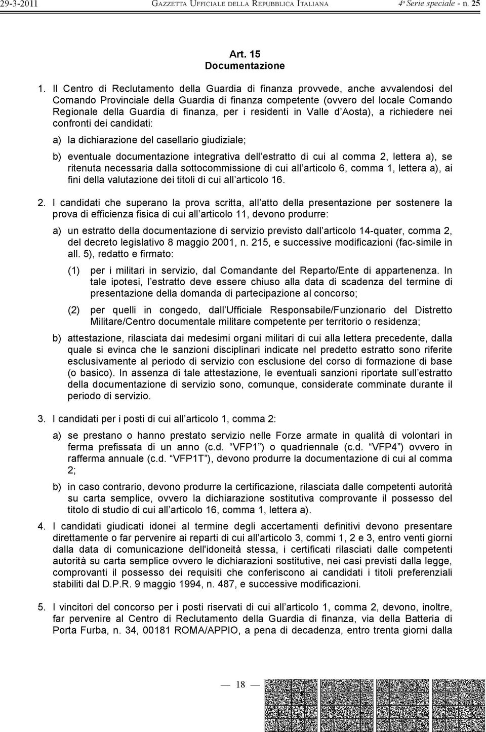 finanza, per i residenti in Valle d Aosta), a richiedere nei confronti dei candidati: a) la dichiarazione del casellario giudiziale; b) eventuale documentazione integrativa dell estratto di cui al