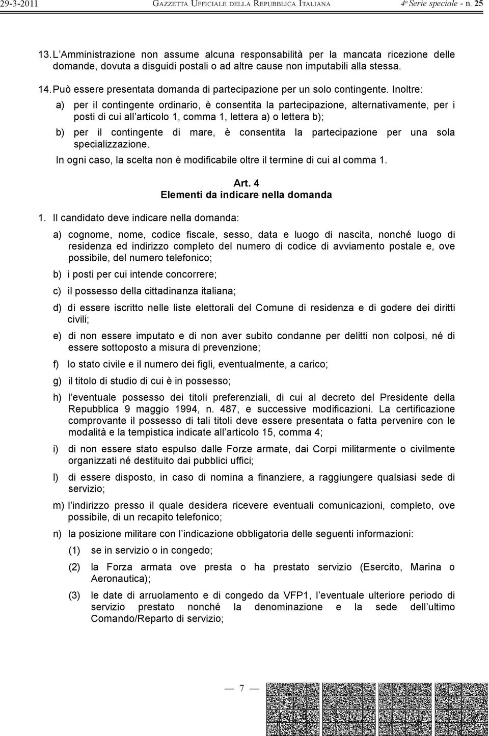 Inoltre: a) per il contingente ordinario, è consentita la partecipazione, alternativamente, per i posti di cui all articolo 1, comma 1, lettera a) o lettera b); b) per il contingente di mare, è