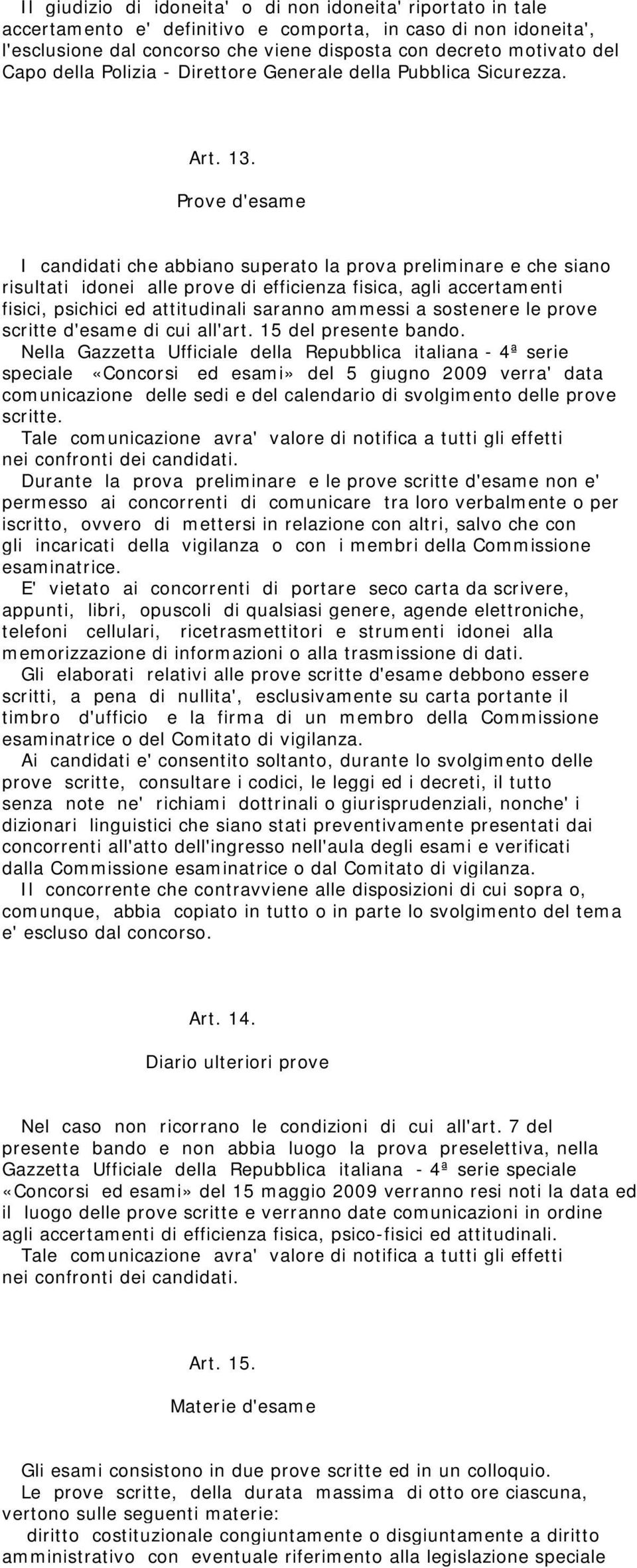 Prove d'esame I candidati che abbiano superato la prova preliminare e che siano risultati idonei alle prove di efficienza fisica, agli accertamenti fisici, psichici ed attitudinali saranno ammessi a