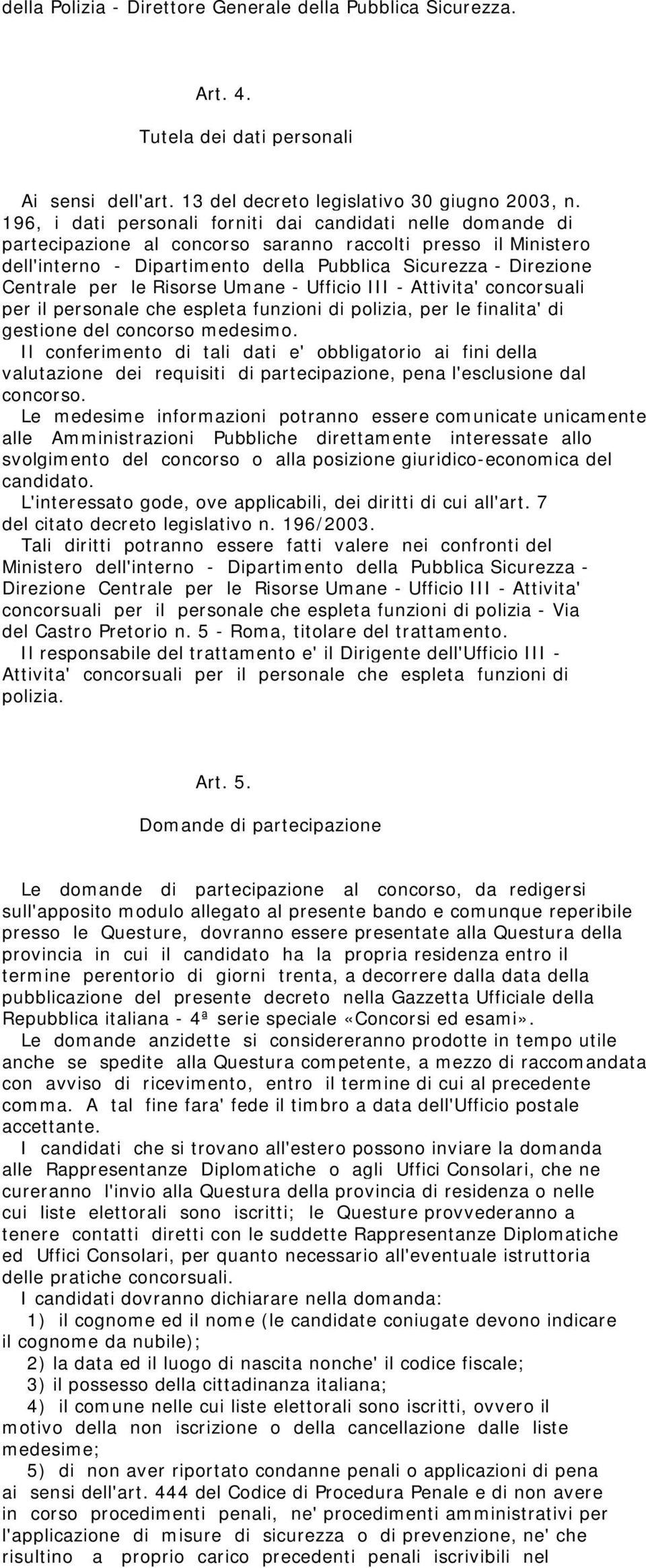 per le Risorse Umane - Ufficio III - Attivita' concorsuali per il personale che espleta funzioni di polizia, per le finalita' di gestione del concorso medesimo.