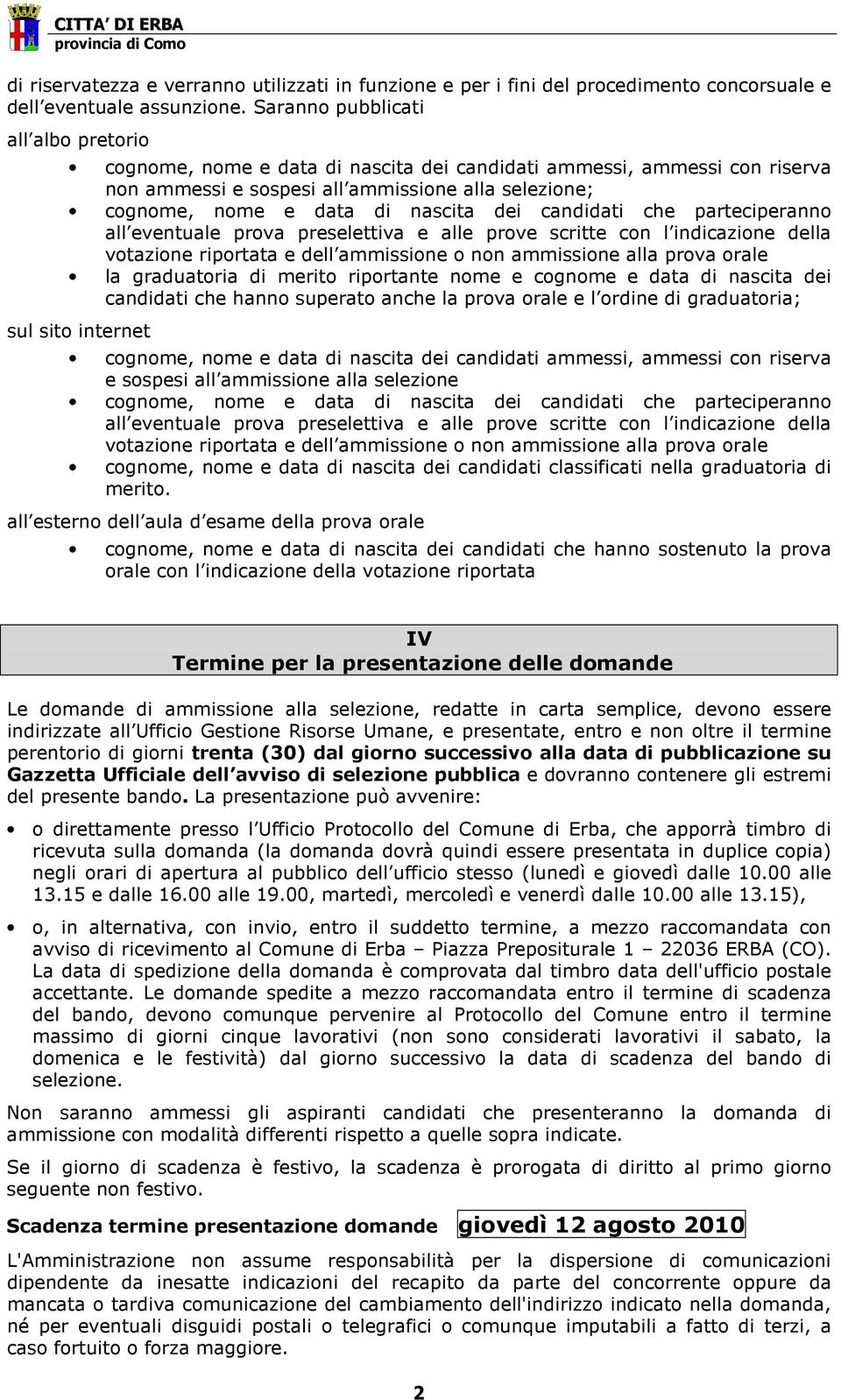 dei candidati che parteciperanno all eventuale prova preselettiva e alle prove scritte con l indicazione della votazione riportata e dell ammissione o non ammissione alla prova orale la graduatoria