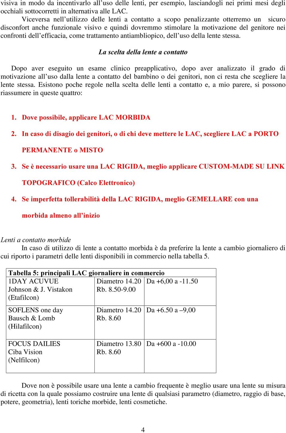 efficacia, come trattamento antiambliopico, dell uso della lente stessa.