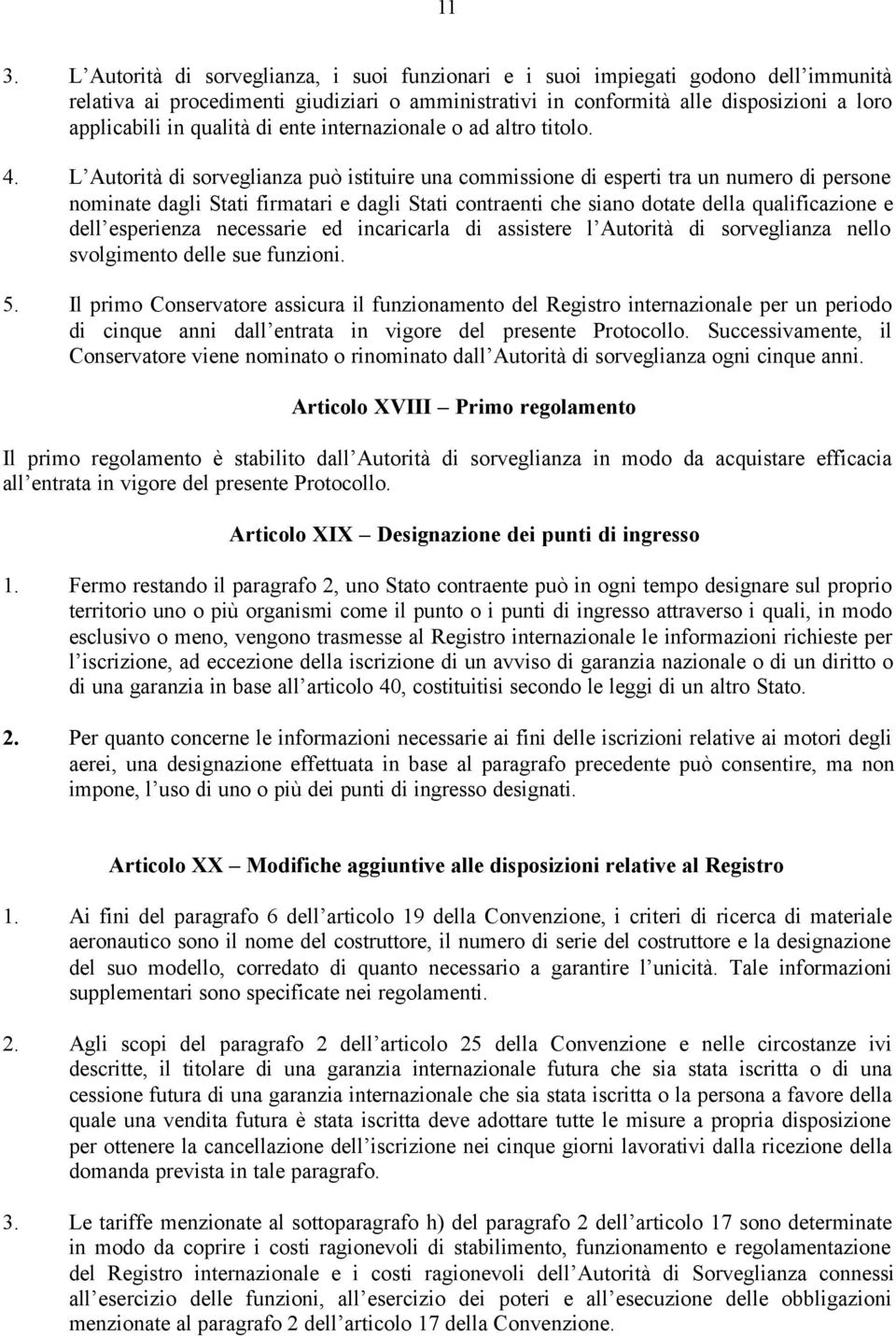 L Autorità di sorveglianza può istituire una commissione di esperti tra un numero di persone nominate dagli Stati firmatari e dagli Stati contraenti che siano dotate della qualificazione e dell