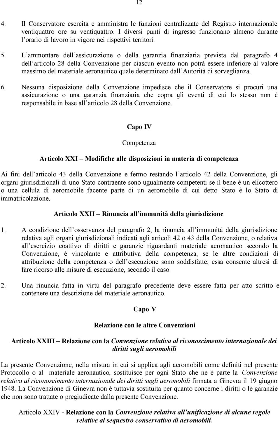 L ammontare dell assicurazione o della garanzia finanziaria prevista dal paragrafo 4 dell articolo 28 della Convenzione per ciascun evento non potrà essere inferiore al valore massimo del materiale