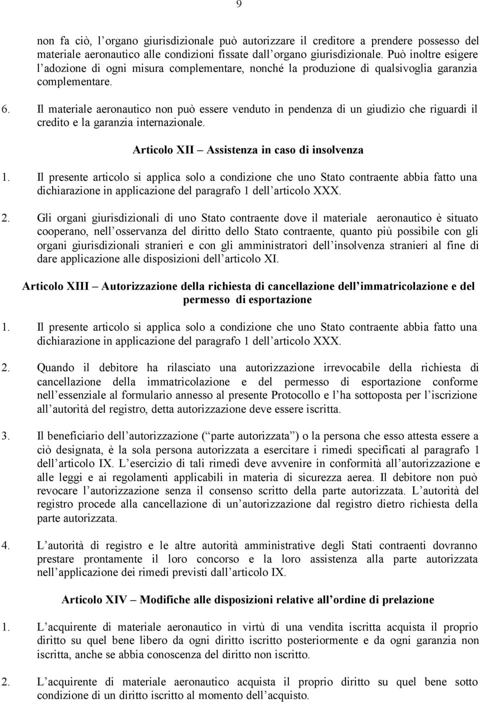 Il materiale aeronautico non può essere venduto in pendenza di un giudizio che riguardi il credito e la garanzia internazionale. Articolo XII Assistenza in caso di insolvenza 1.