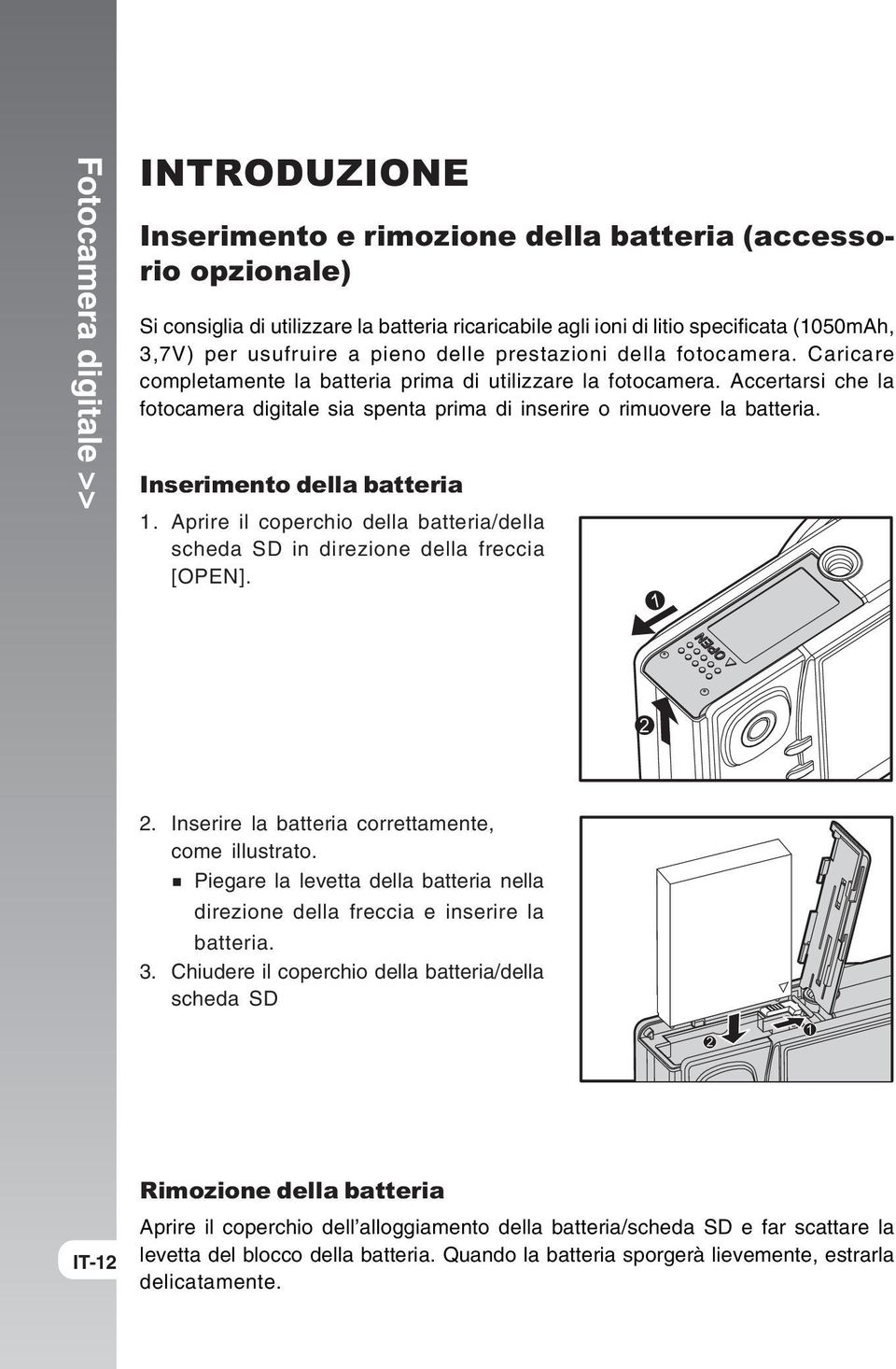 Accertarsi che la fotocamera digitale sia spenta prima di inserire o rimuovere la batteria. Inserimento della batteria 1.