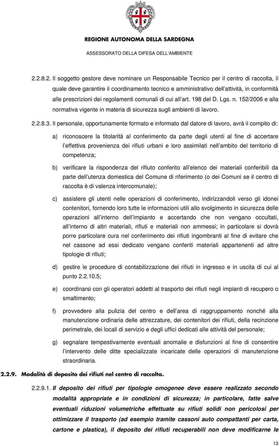 Il personale, opportunamente formato e informato dal datore di lavoro, avrà il compito di: a) riconoscere la titolarità al conferimento da parte degli utenti al fine di accertare l effettiva