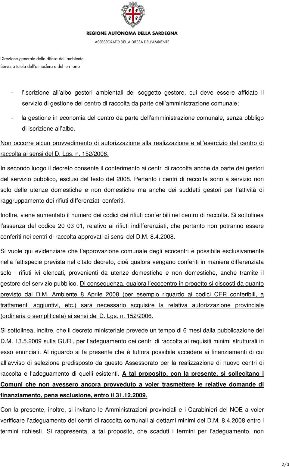 Non occorre alcun provvedimento di autorizzazione alla realizzazione e all esercizio del centro di raccolta ai sensi del D. Lgs. n. 152/2006.