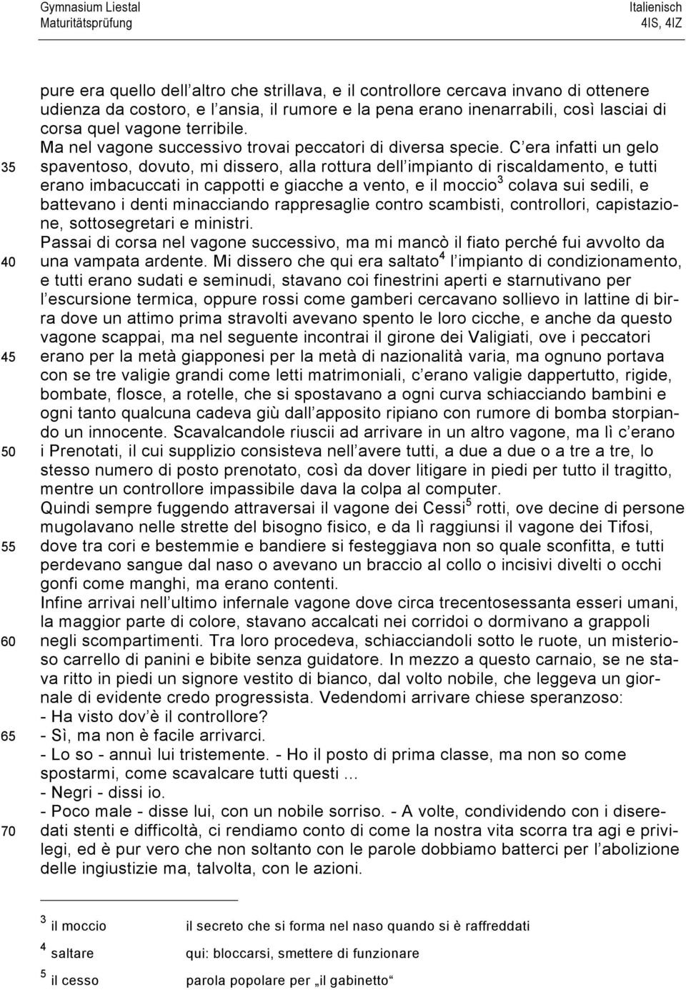 C era infatti un gelo spaventoso, dovuto, mi dissero, alla rottura dell impianto di riscaldamento, e tutti erano imbacuccati in cappotti e giacche a vento, e il moccio 3 colava sui sedili, e