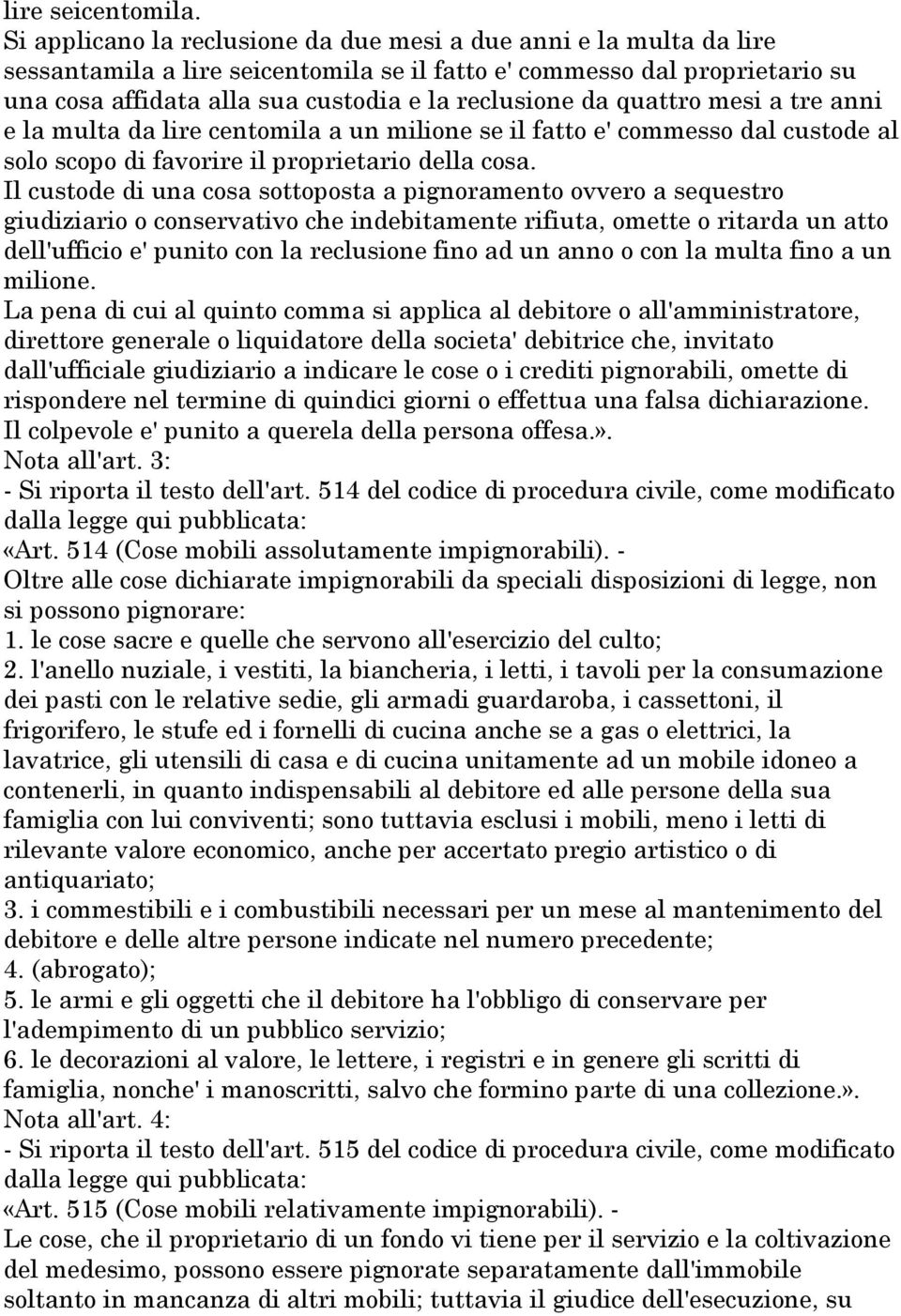 da quattro mesi a tre anni e la multa da lire centomila a un milione se il fatto e' commesso dal custode al solo scopo di favorire il proprietario della cosa.