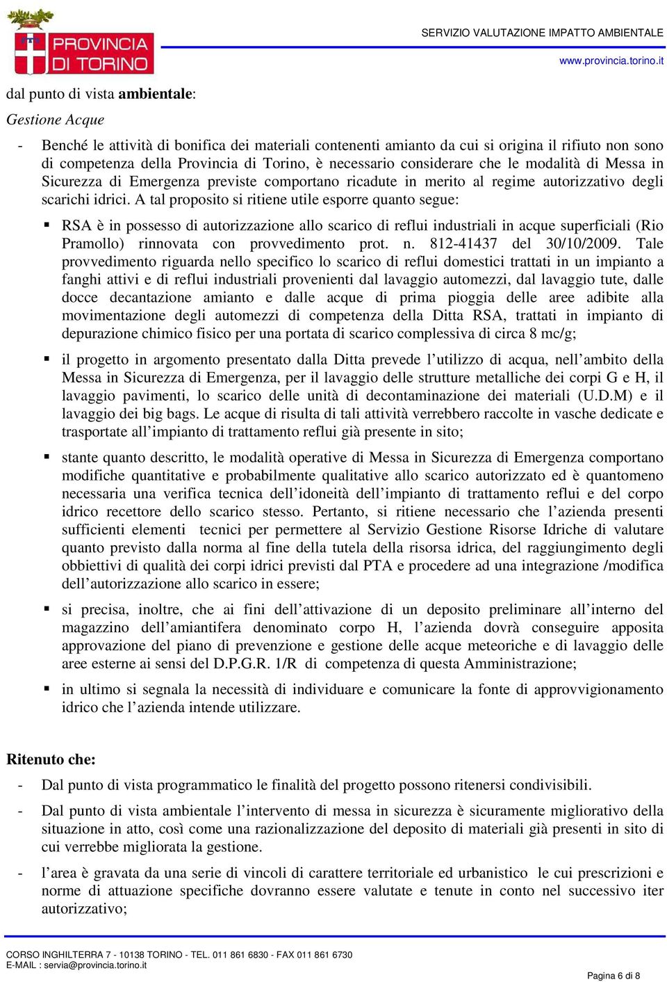 A tal proposito si ritiene utile esporre quanto segue: RSA è in possesso di autorizzazione allo scarico di reflui industriali in acque superficiali (Rio Pramollo) rinnovata con provvedimento prot. n.