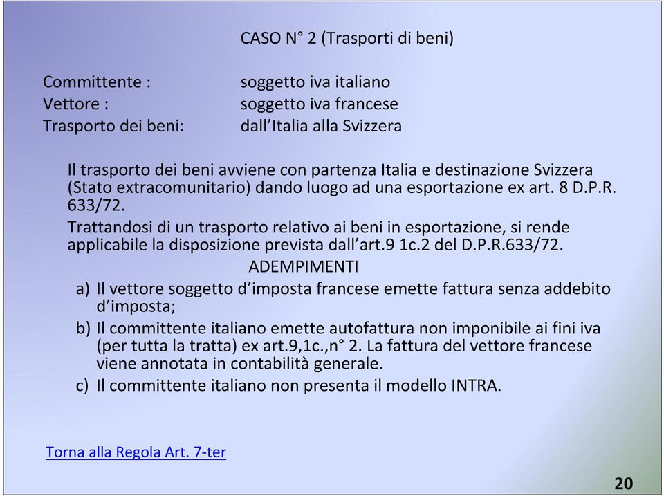 Trattandosi di un trasporto relativo ai beni in esportazione, sirende applicabile la disposizione prevista dall art.9 1c.2 del D.P.R.633/72.