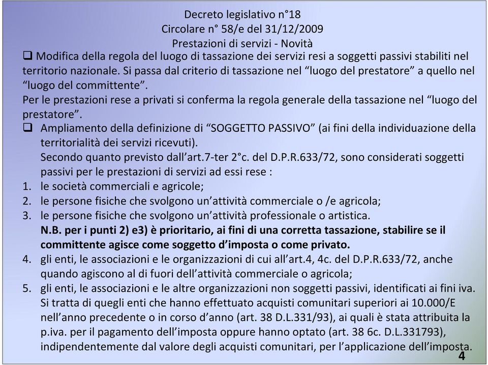 Per le prestazioni rese a privati si conferma la regola generaledella tassazione nel luogo del prestatore.