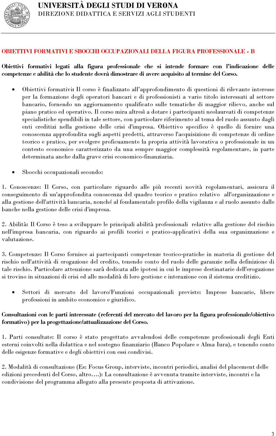 Obiettivi formativi: Il corso è finalizzato all approfondimento di questioni di rilevante interesse per la formazione degli operatori bancari e di professionisti a vario titolo interessati al settore