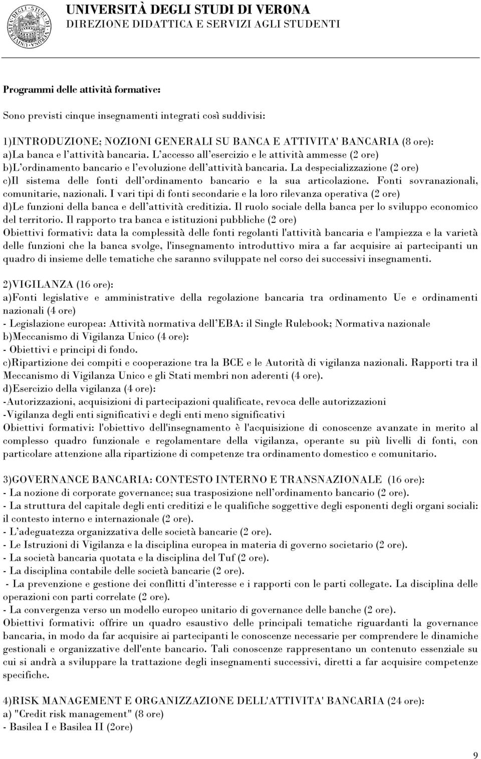 La despecializzazione (2 ore) c)il sistema delle fonti dell ordinamento bancario e la sua articolazione. Fonti sovranazionali, comunitarie, nazionali.