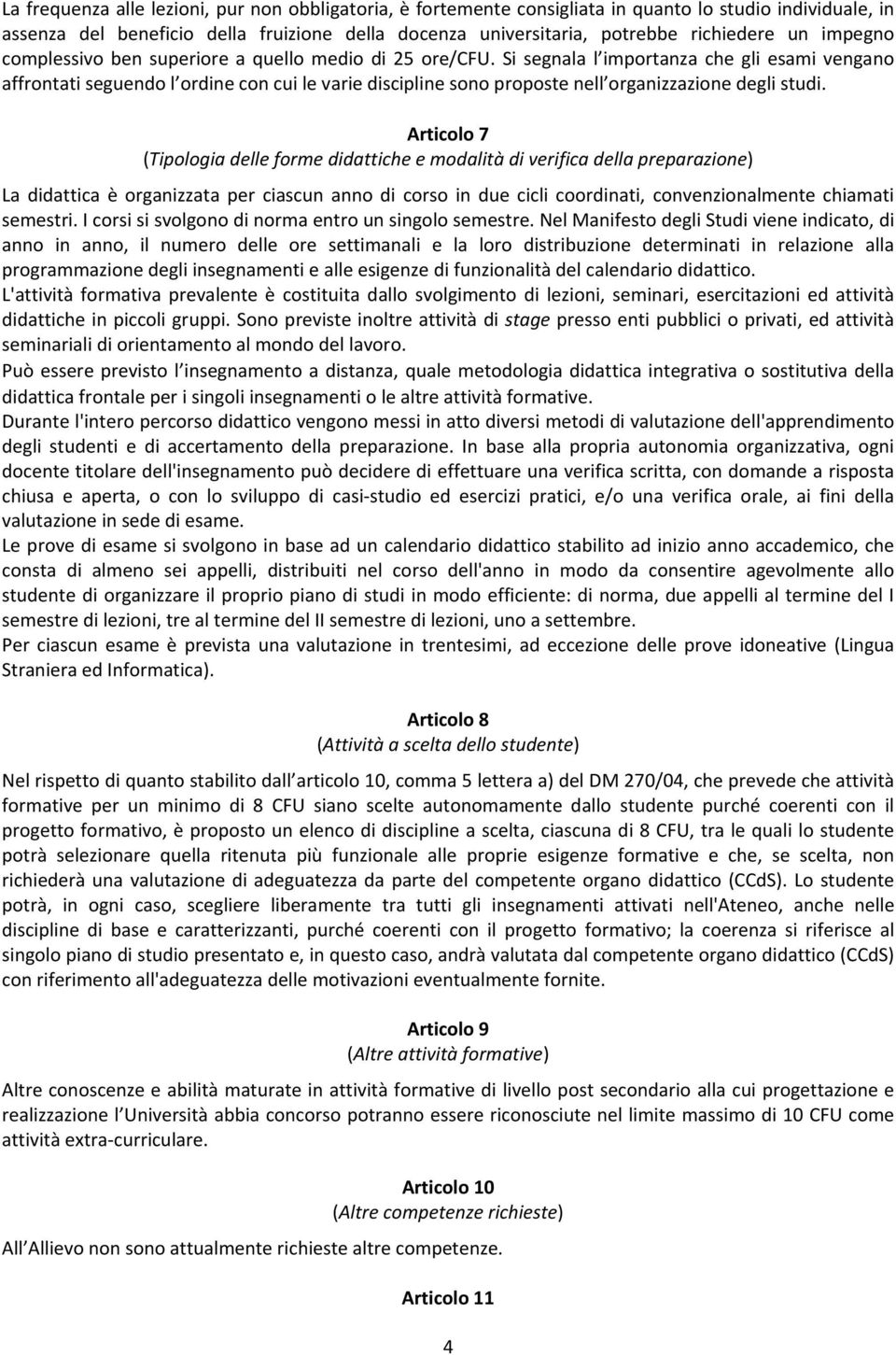 Si segnala l importanza che gli esami vengano affrontati seguendo l ordine con cui le varie discipline sono proposte nell organizzazione degli studi.