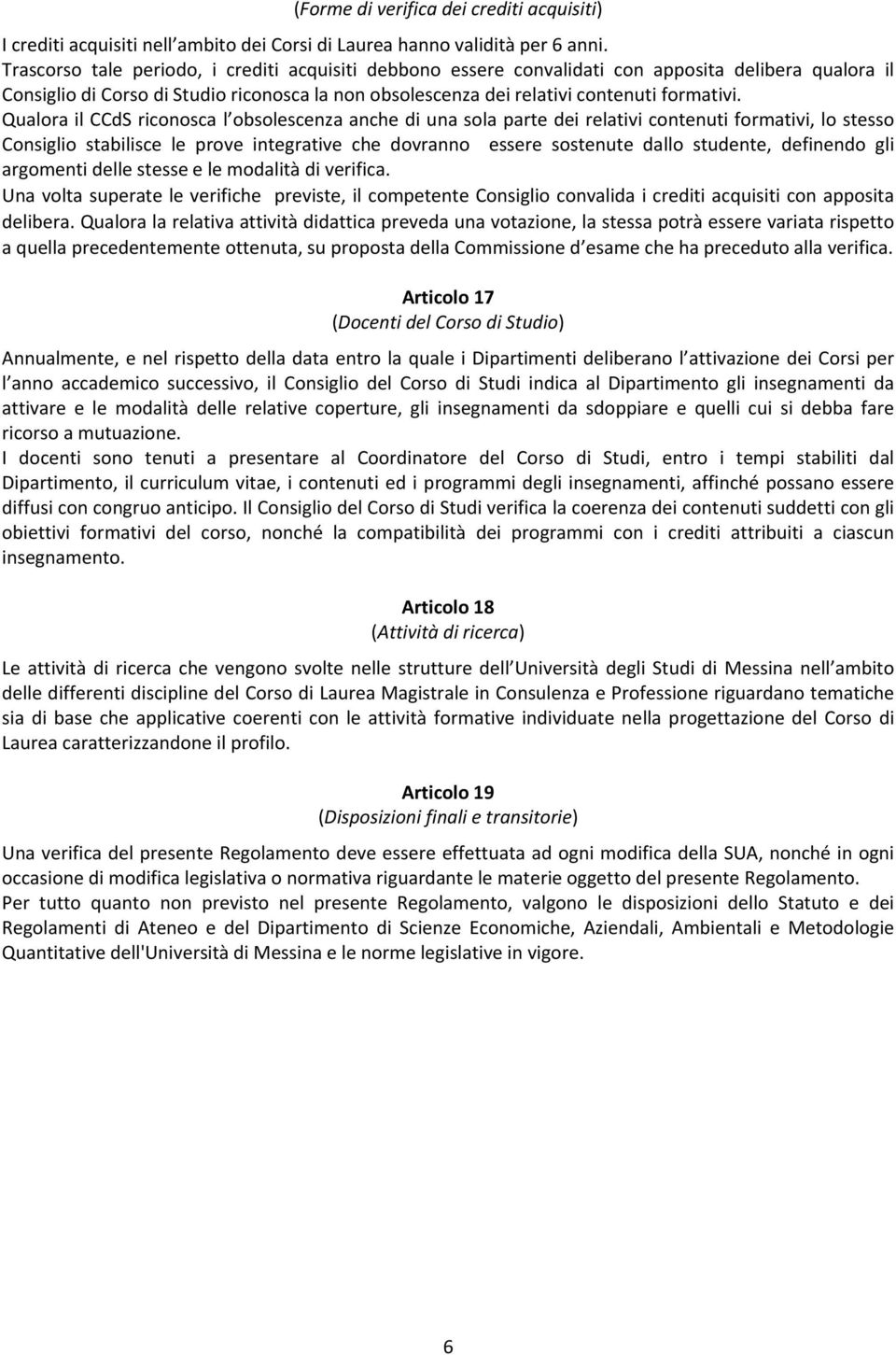 Qualora il CCdS riconosca l obsolescenza anche di una sola parte dei relativi contenuti formativi, lo stesso Consiglio stabilisce le prove integrative che dovranno essere sostenute dallo studente,