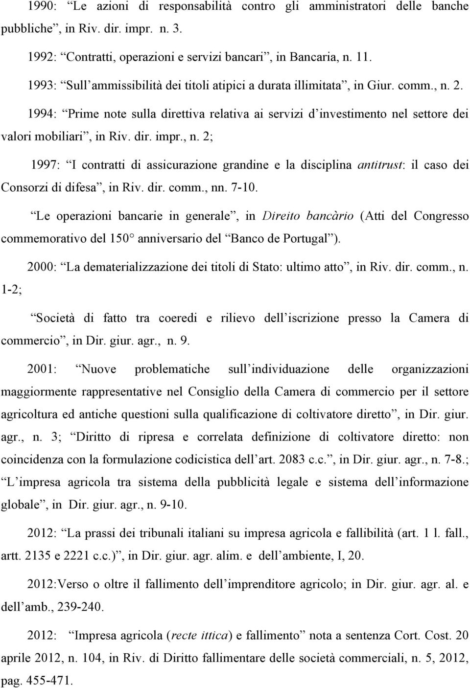 dir. impr., n. 2; 1997: I contratti di assicurazione grandine e la disciplina antitrust: il caso dei Consorzi di difesa, in Riv. dir. comm., nn. 7-10.