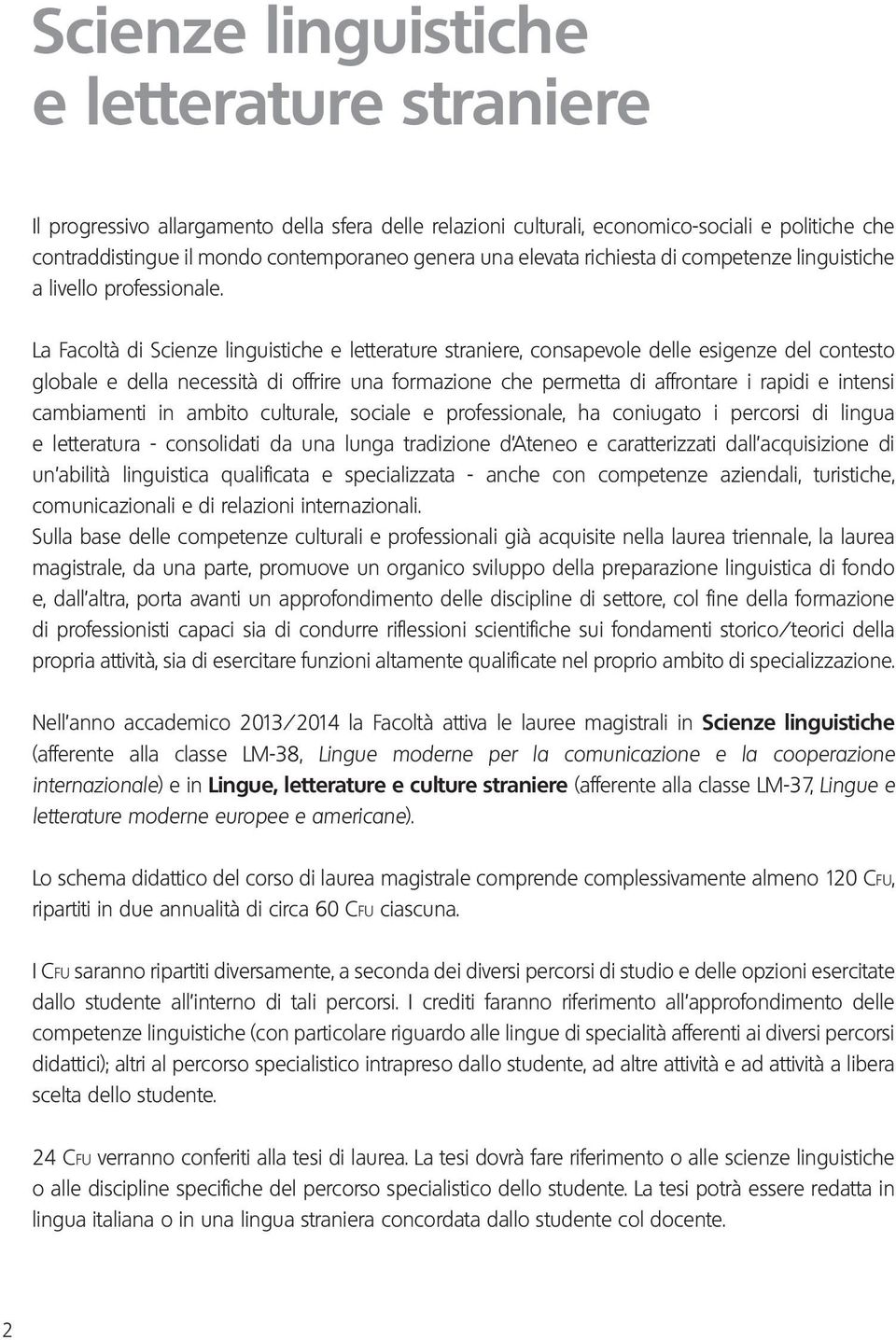 La Facoltà di Scienze linguistiche e letterature straniere, consapevole delle esigenze del contesto globale e della necessità di offrire una formazione che permetta di affrontare i rapidi e intensi