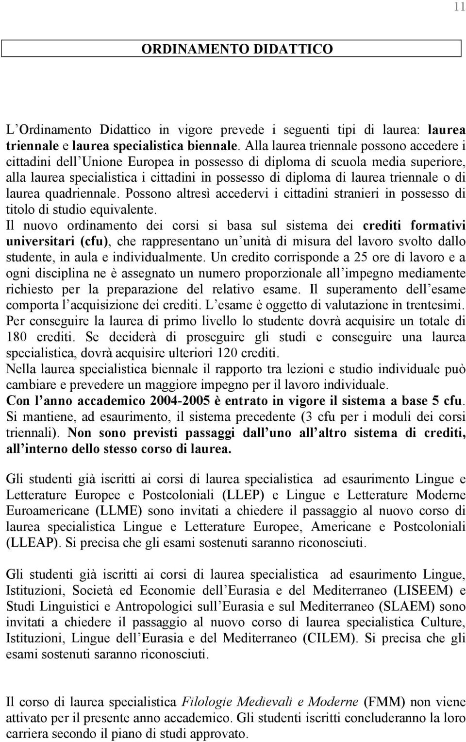 triennale o di laurea quadriennale. Possono altresö accedervi i cittadini stranieri in possesso di titolo di studio equivalente.