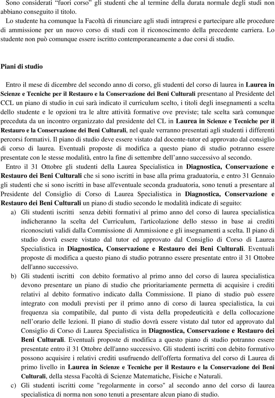 Lo studente non può comunque essere iscritto contemporaneamente a due corsi di studio.