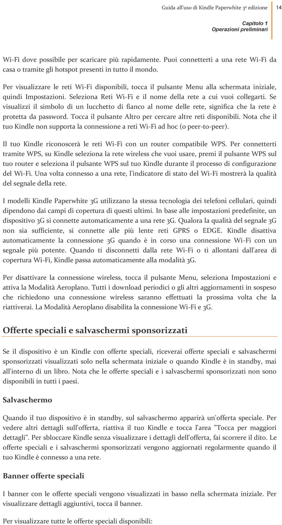 Per visualizzare le reti Wi-Fi disponibili, tocca il pulsante Menu alla schermata iniziale, quindi Impostazioni. Seleziona Reti Wi-Fi e il nome della rete a cui vuoi collegarti.