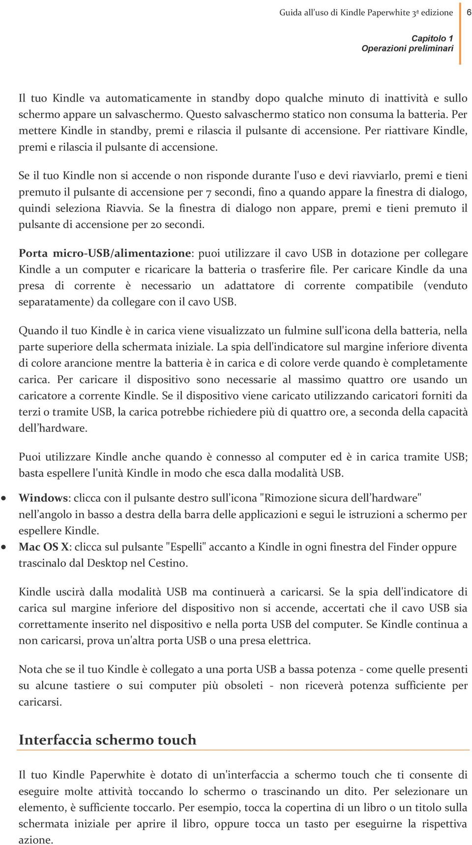 Se il tuo Kindle non si accende o non risponde durante l'uso e devi riavviarlo, premi e tieni premuto il pulsante di accensione per 7 secondi, fino a quando appare la finestra di dialogo, quindi