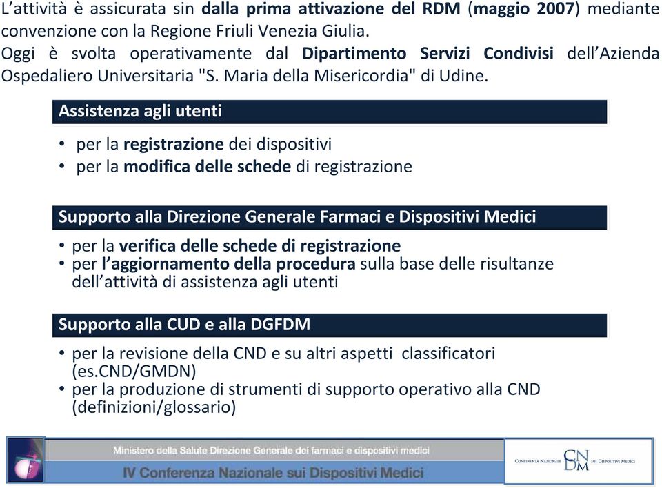 Assistenza agli utenti per la registrazione dei dispositivi per la modifica delle schede di registrazione Supporto alla Direzione Generale Farmaci e Dispositivi Medici per la verifica delle schede