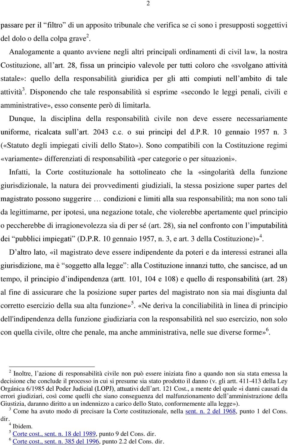 28, fissa un principio valevole per tutti coloro che «svolgano attività statale»: quello della responsabilità giuridica per gli atti compiuti nell ambito di tale attività 3.