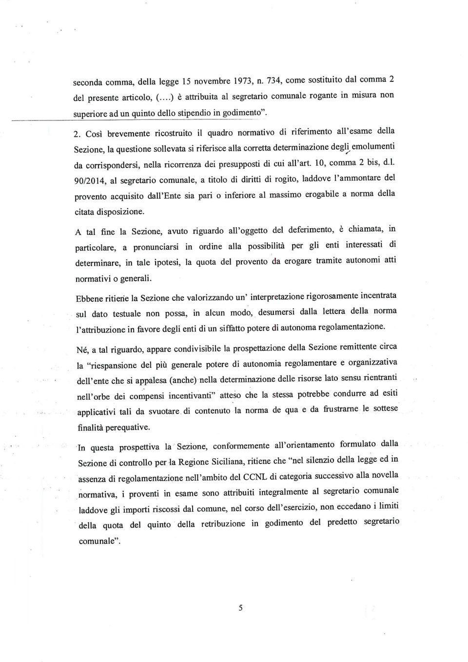 Così brevemente ricostruito il quadro normativo di riferimento all'esame della Sezione, la questione sollevata sì riferisce alla corretta determinazione degli emolumenti f" da corrispondersi, nella