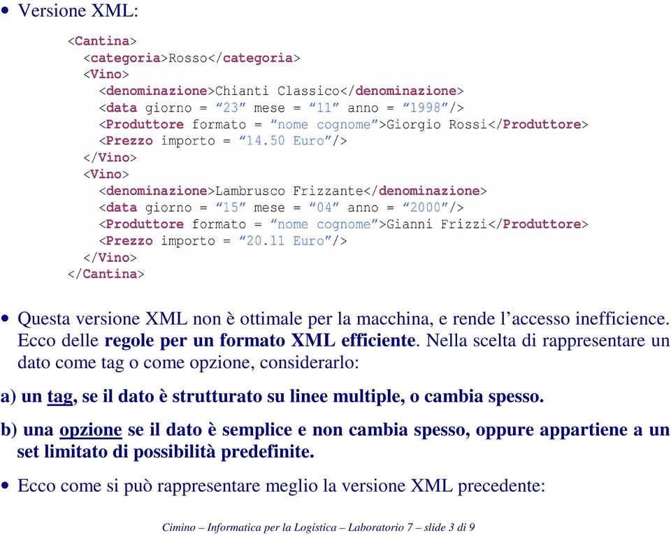 Nella scelta di rappresentare un dato come tag o come opzione, considerarlo: a) un tag, se il dato è strutturato su linee multiple, o