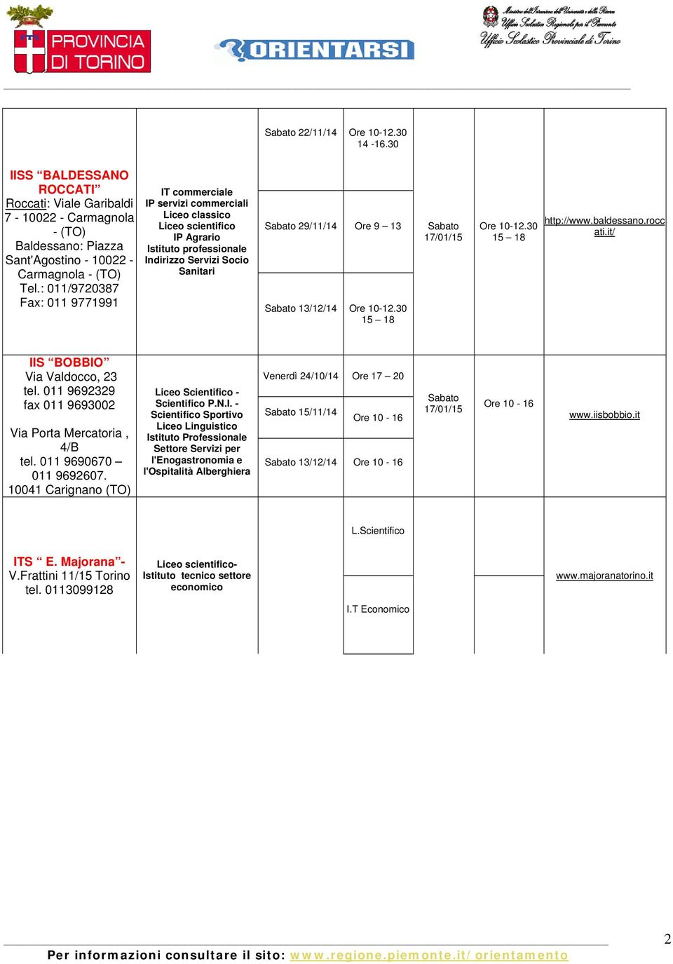 rocc ati.it/ IIS BOBBIO Via Valdocco, 23 tel. 011 9692329 fax 011 9693002 Via Porta Mercatoria, 4/B tel. 011 9690670 011 9692607. 10041 Carignano (TO) Liceo Scientifico - Scientifico P.N.I. - Scientifico Sportivo Liceo Linguistico Istituto Professionale Settore Servizi per l'enogastronomia e l'ospitalità Alberghiera Venerdì 24/10/14 Ore 17 20 15/11/14-16 - 16-16 www.