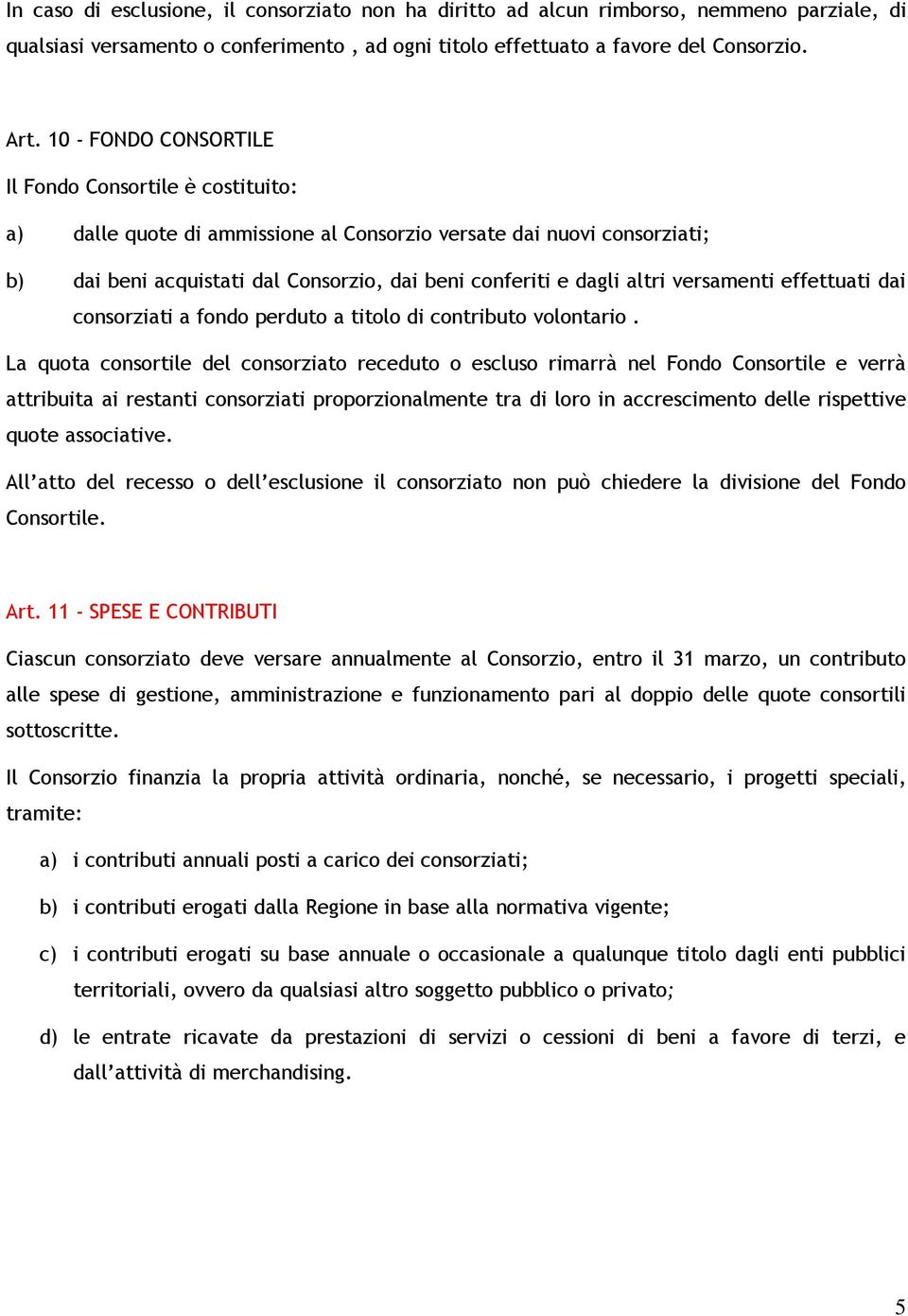 versamenti effettuati dai consorziati a fondo perduto a titolo di contributo volontario.