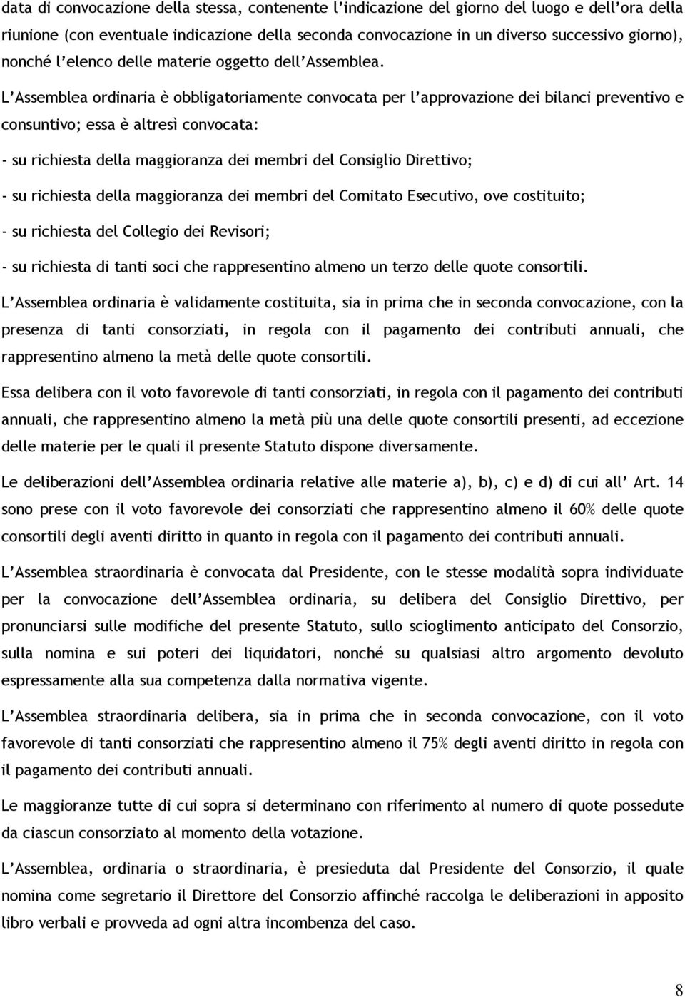 L Assemblea ordinaria è obbligatoriamente convocata per l approvazione dei bilanci preventivo e consuntivo; essa è altresì convocata: - su richiesta della maggioranza dei membri del Consiglio