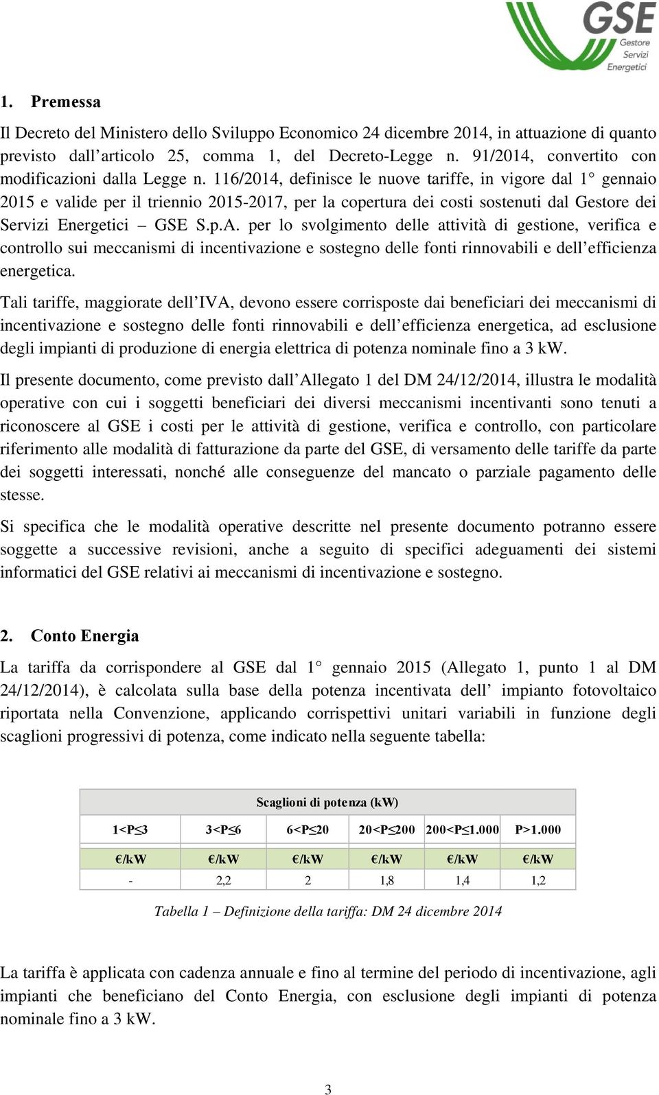 116/2014, definisce le nuove tariffe, in vigore dal 1 gennaio 2015 e valide per il triennio 2015-2017, per la copertura dei costi sostenuti dal Gestore dei Servizi Energetici GSE S.p.A.