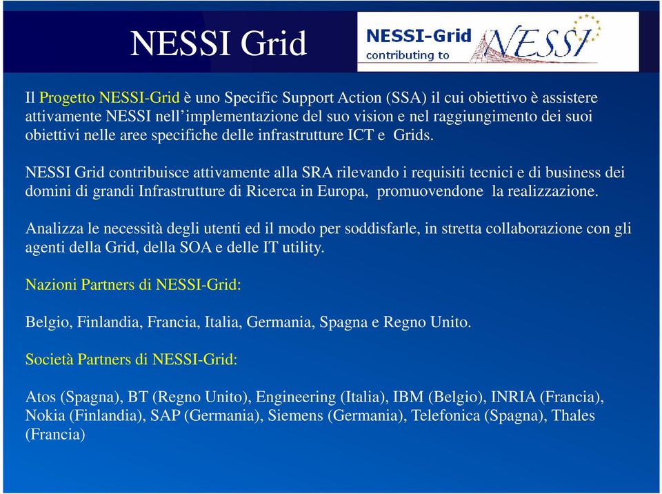 NESSI Grid contribuisce attivamente alla SRA rilevando i requisiti tecnici e di business dei domini di grandi Infrastrutture di Ricerca in Europa, promuovendone la realizzazione.