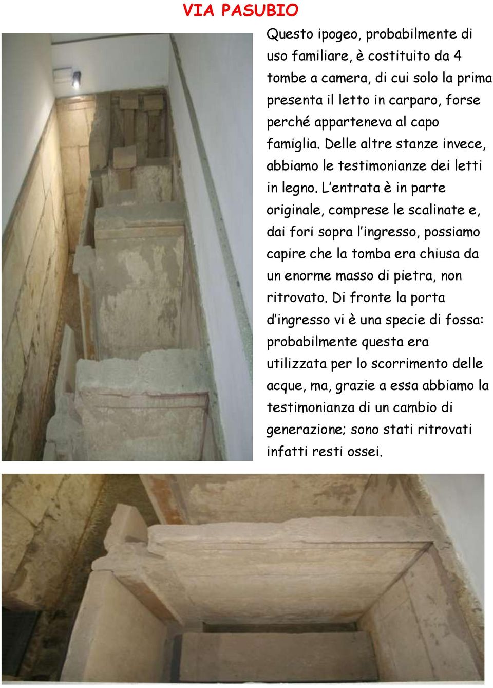 L entrata è in parte originale, comprese le scalinate e, dai fori sopra l ingresso, possiamo capire che la tomba era chiusa da un enorme masso di pietra, non
