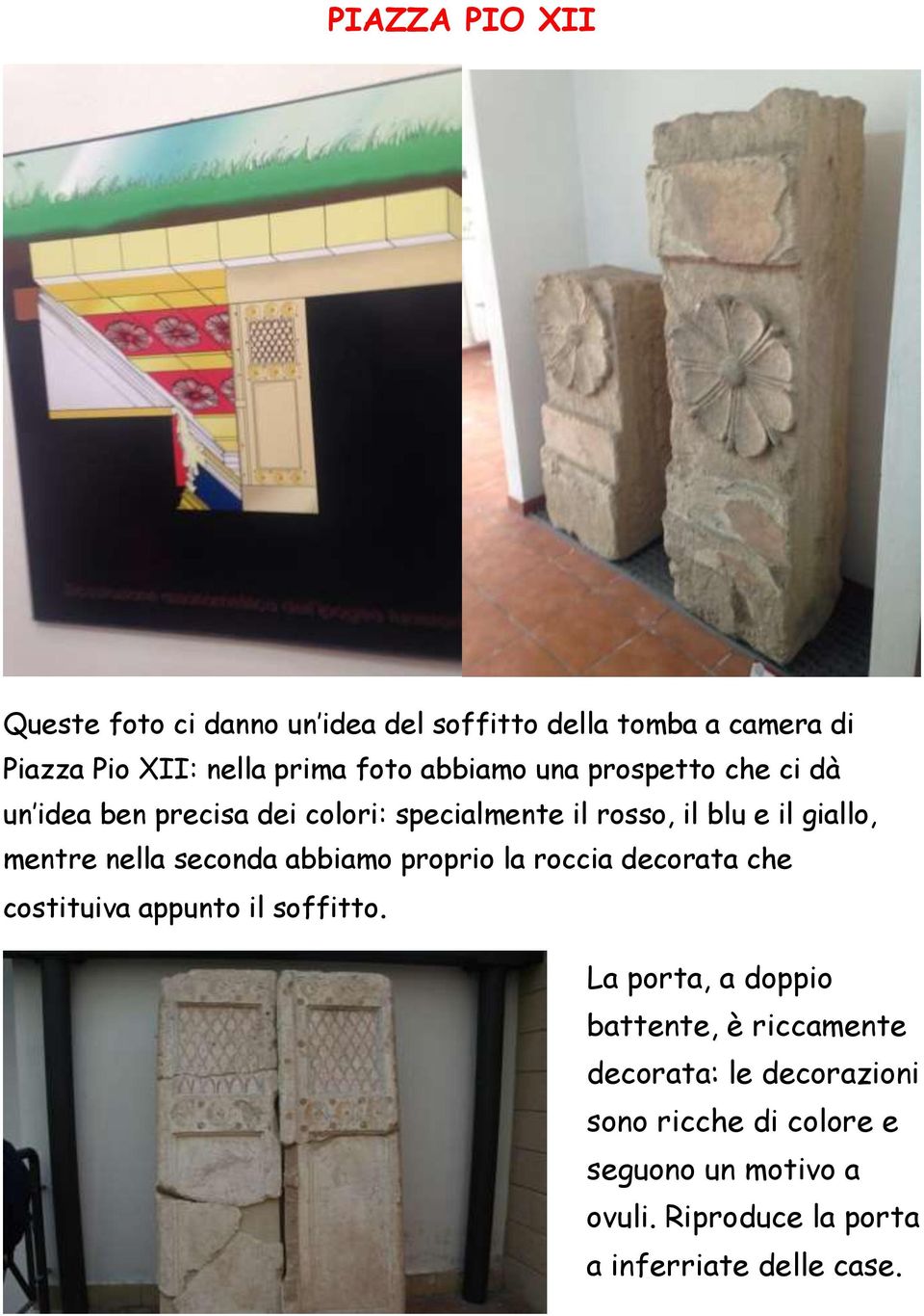 nella seconda abbiamo proprio la roccia decorata che costituiva appunto il soffitto.