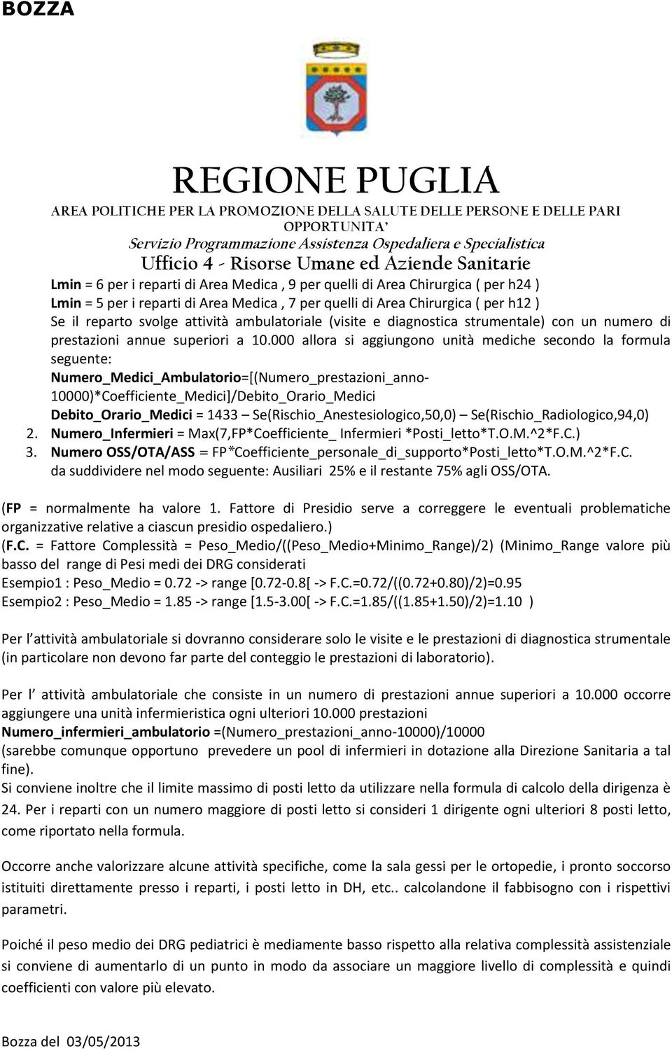 000 allora si aggiungono unità mediche secondo la formula seguente: Numero_Medici_Ambulatorio=[(Numero_prestazioni_anno- 10000)*Coefficiente_Medici]/Debito_Orario_Medici Debito_Orario_Medici = 1433