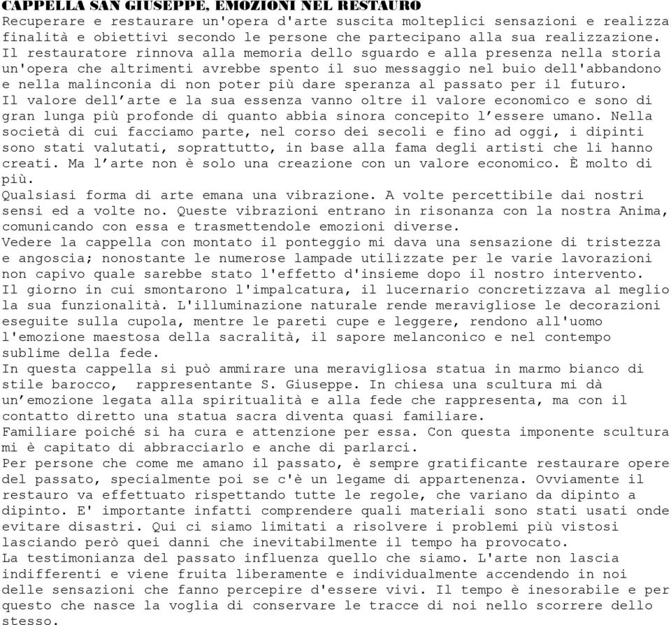 Il restauratore rinnova alla memoria dello sguardo e alla presenza nella storia un'opera che altrimenti avrebbe spento il suo messaggio nel buio dell'abbandono e nella malinconia di non poter più