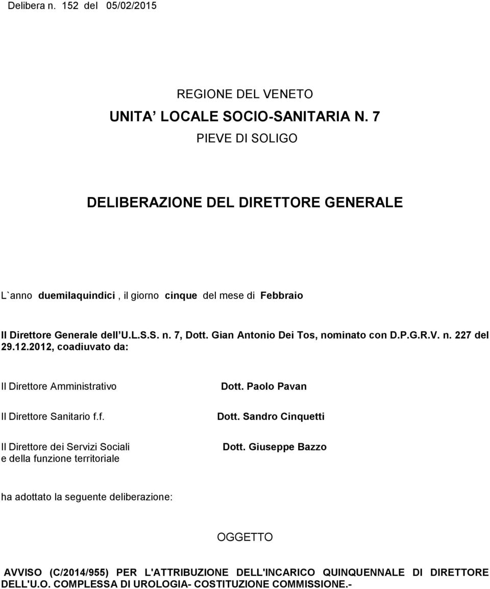 Gian Antonio Dei Tos, nominato con D.P.G.R.V. n. 227 del 29.12.2012, coadiuvato da: Il Direttore Amministrativo Dott.