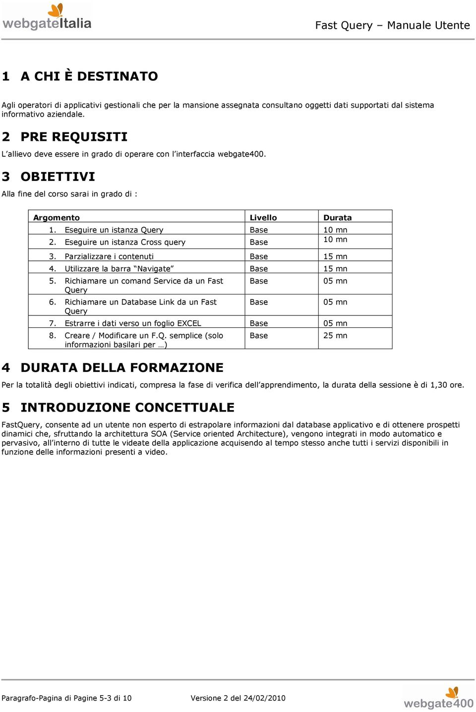 Eseguire un istanza Query Base 10 mn 2. Eseguire un istanza Cross query Base 10 mn 3. Parzializzare i contenuti Base 15 mn 4. Utilizzare la barra Navigate Base 15 mn 5.