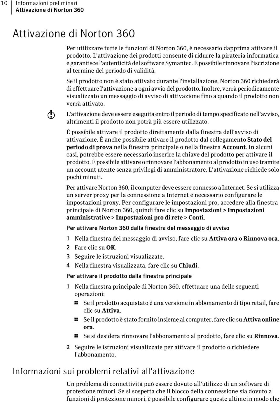 w Se il prodotto non è stato attivato durante l'installazione, Norton 360 richiederà di effettuare l'attivazione a ogni avvio del prodotto.