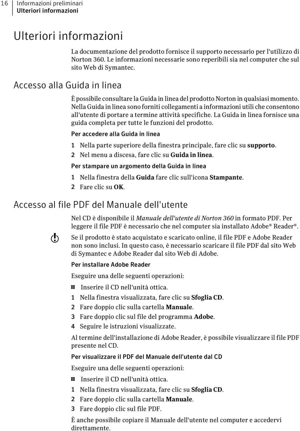 Nella Guida in linea sono forniti collegamenti a informazioni utili che consentono all'utente di portare a termine attività specifiche.